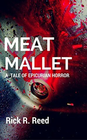 Meat Mallet: A Tale of Epicurean Horror by Rick R. Reed