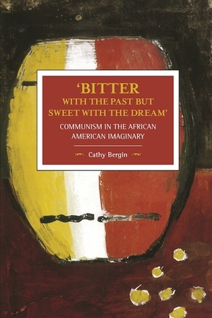 Bitter with the Past but Sweet with the Dream': Communism in the African American Imaginary by Cathy Bergin