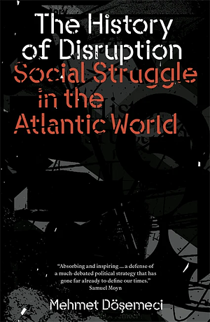 The History of Disruption: Social Struggle in the Atlantic World by Mehmet Dosemeci