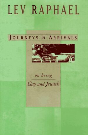 Journeys and Arrivals: On Being Gay and Jewish by Lev Raphael