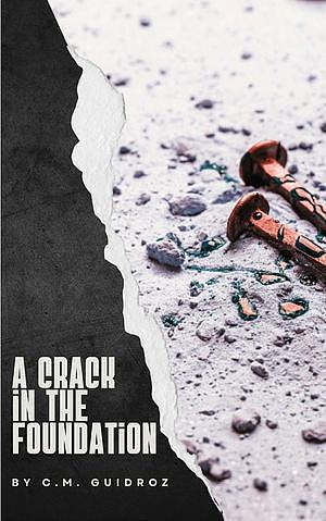 A Crack in the Foundation by C.M. Guidroz