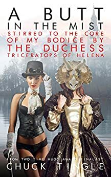 A Butt In The Mist: Stirred To The Core Of My Bodice By The Duchess Triceratops Of Helena by Chuck Tingle