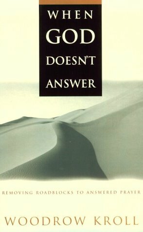 When God Doesn't Answer: Removing Roadblocks to Answered Prayer by Woodrow Kroll