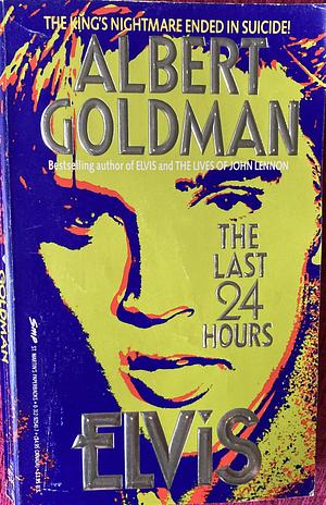 Elvis: The Last 24 Hours by Albert Goldman