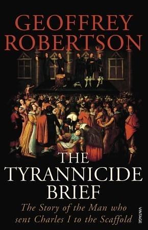 The Tyrannicide Brief by Geoffrey Robertson, Geoffrey Robertson