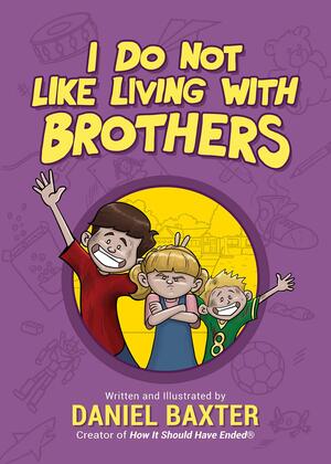 I Do Not Like Living with Brothers: The Ups and Downs of Growing Up with Siblings: (Kindness Book for Children, Empathy for Kids, Family Kindness, and Sibling Rivalry) by Daniel Baxter