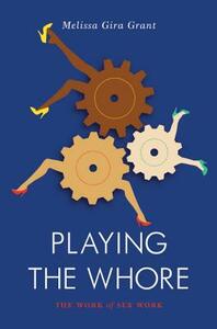 Playing the Whore: The Work of Sex Work by Melissa Gira Grant