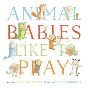 Animal Babies Like to Play by Jennifer Adams