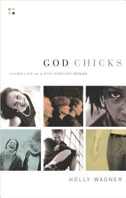 God Chicks: Living Life as a 21st Century Woman by Holly Wagner