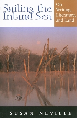 Sailing the Inland Sea: On Writing, Literature, and Land by Susan S. Neville