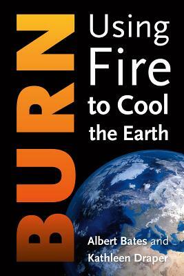 Burn: Igniting a New Carbon Drawdown Economy to End the Climate Crisis by Albert Bates, Kathleen Draper