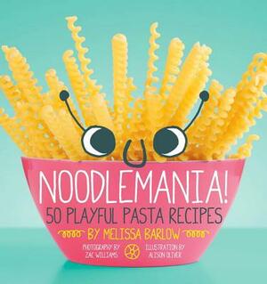 Noodlemania!: 50 Playful Pasta Recipes by Melissa Barlow