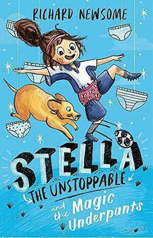 Stella the Unstoppable and the Magic Underpants by Richard Newsome