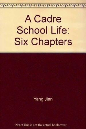 A Cadre School Life: Six Chapters by Yang Jiang