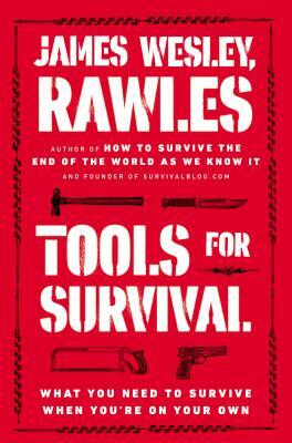 Tools for Survival: What You Need to Survive When You're on Your Own by Rawles