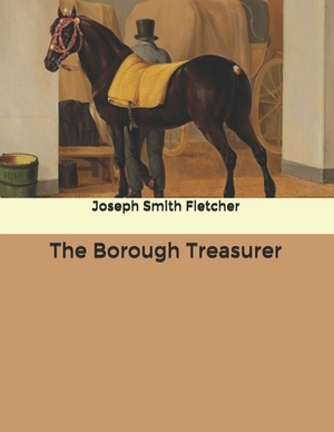 The Borough Treasurer by Joseph Smith Fletcher