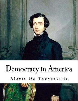 Democracy in America: Alexis De Tocqueville by Alexis de Tocqueville