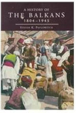 A History of the Balkans, 1804-1945 by Stevan K. Pavlowitch