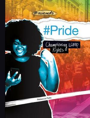 #pride: Championing Lgbtq Rights by Rebecca Felix