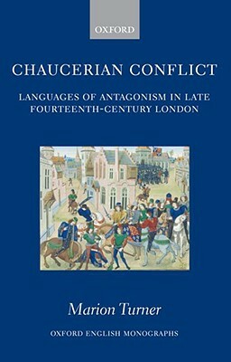Chaucerian Conflict: Languages of Antagonism in Late Fourteenth-Century London by Marion Turner