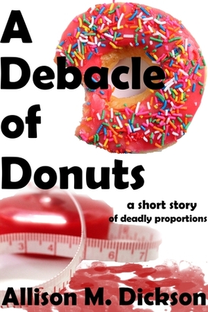 A Debacle of Donuts by Allison M. Dickson