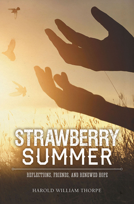 Strawberry Summer: Reflections, Friends, and Renewed Hope by Harold William Thorpe