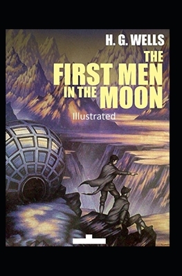 The First Men in the Moon Illustrated by H.G. Wells