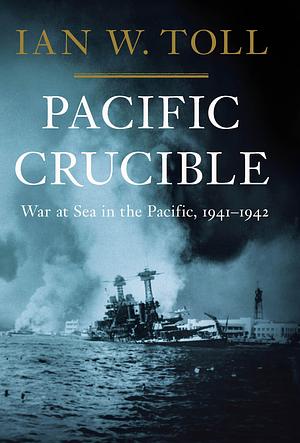 Pacific Crucible by Ian W. Toll