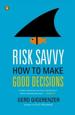 Risk Savvy: How to Make Good Decisions by Gerd Gigerenzer