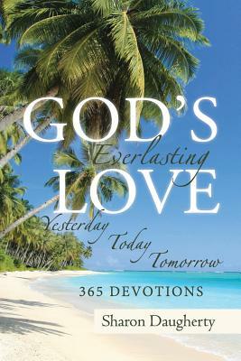 God's Everlasting Love: Yesterday, Today, Tomorrow 365 Devotions by Sharon Daugherty