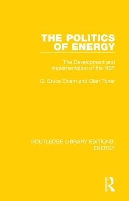 The Politics of Energy: The Development and Implementation of the Nep by G. Bruce Doern, Glen Toner