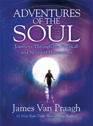 Adventures of the Soul by James Van Praagh