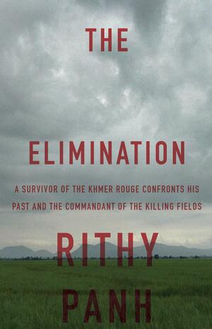 The Elimination: A survivor of the Khmer Rouge confronts his past and the commandant of the killing fields by Christophe Bataille, Rithy Panh