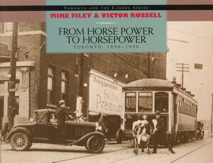 From Horse Power to Horsepower: Toronto: 1890-1930 by Mike Filey