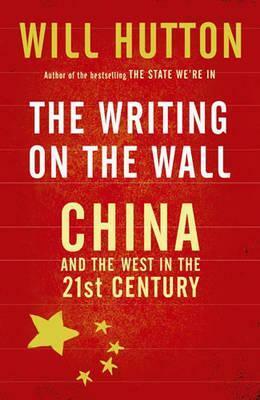 The Writing On The Wall: China And The West In The 21st Century by Will Hutton