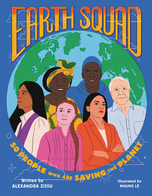 Earth Squad: 50 People Who Are Saving the Planet by Alexandra Zissu
