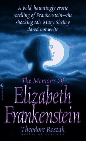 The Memoirs of Elizabeth Frankenstein by Theodore Roszak