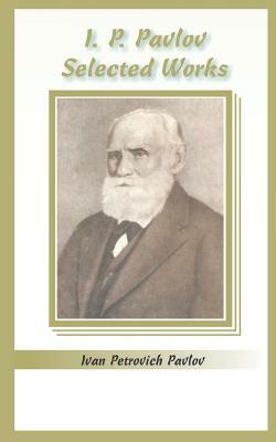 I.P. Pavlov: Selected Works by Ivan Petrovich Pavlov