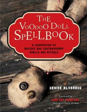 The Voodoo Doll Spellbook: A Compendium of Ancient and Contemporary Spells and Rituals by Denise Alvarado
