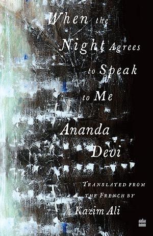 When The Night Agrees To Speak To Me by Ananda Devi