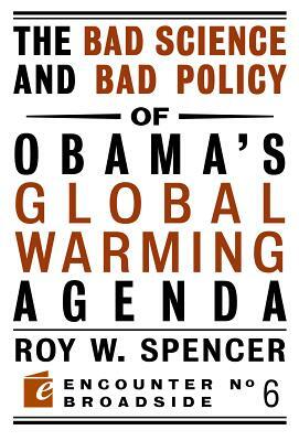 The Bad Science and Bad Policy of Obama's Global Warming Agenda by Roy W. Spencer