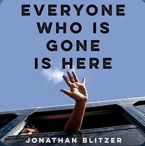 Everyone Who Is Gone Is Here: The United States, Central America, and the Making of a Crisis by Jonathan Blitzer