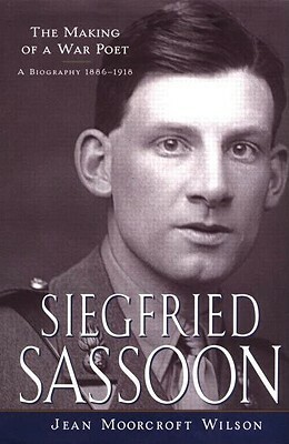 Siegfried Sassoon: The Making of a War Poet, a Biography (1886-1918) by Jean Moorcroft Wilson