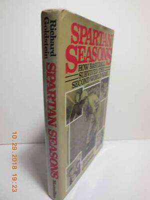 Spartan Seasons: How Baseball Survived The Second World War by Richard Goldstein