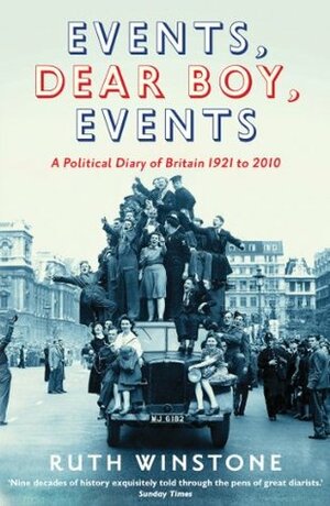 Events, Dear Boy, Events: A Political Diary of Britain from Woolf to Campbell by Ruth Winstone