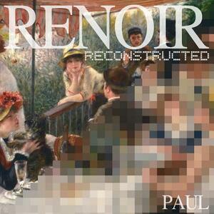 Renoir Reconstructed by Paul