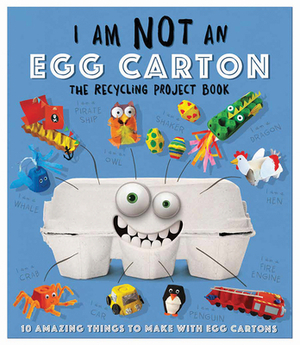 I Am Not an Egg Carton: 10 Amazing Things to Make with Egg Cartons by Carlton Publishing Group