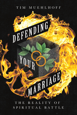 Defending Your Marriage: The Reality of Spiritual Battle by Tim Muehlhoff