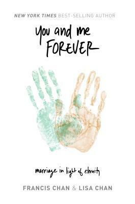 You and Me Forever: Marriage in Light of Eternity by Francis Chan, Lisa Chan