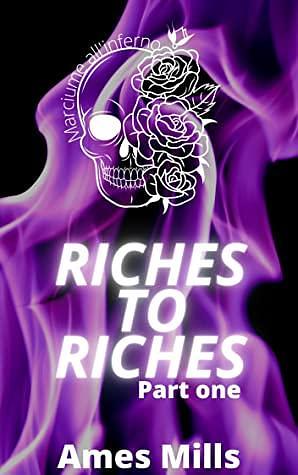 Riches To Riches: Part One by Ames Mills